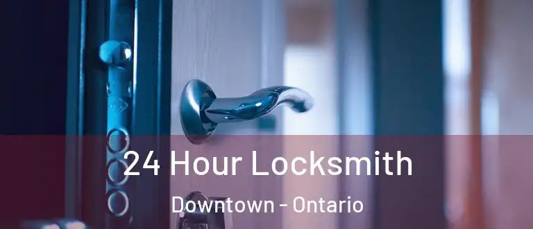 24 Hour Locksmith Downtown - Ontario