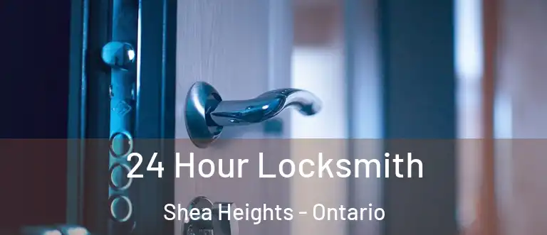 24 Hour Locksmith Shea Heights - Ontario