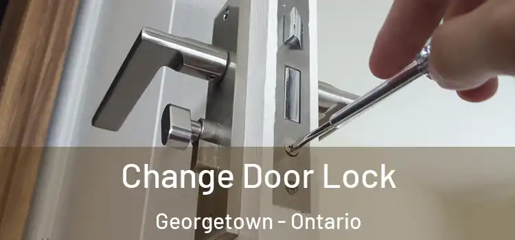 Change Door Lock Georgetown - Ontario