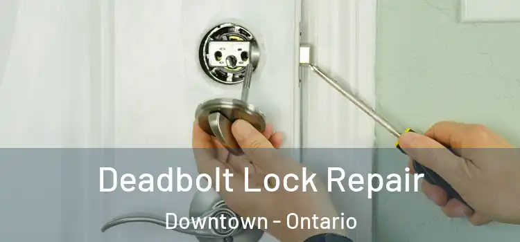 Deadbolt Lock Repair Downtown - Ontario