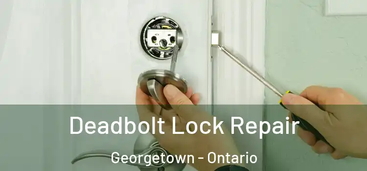 Deadbolt Lock Repair Georgetown - Ontario