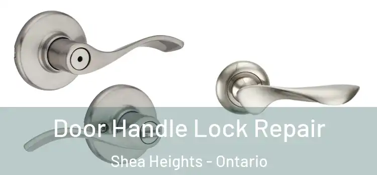 Door Handle Lock Repair Shea Heights - Ontario