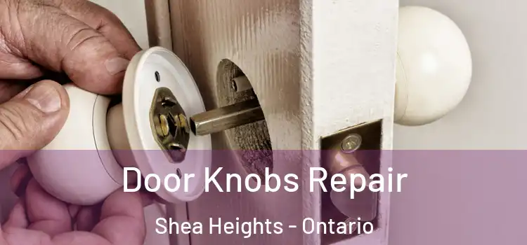 Door Knobs Repair Shea Heights - Ontario