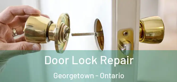 Door Lock Repair Georgetown - Ontario