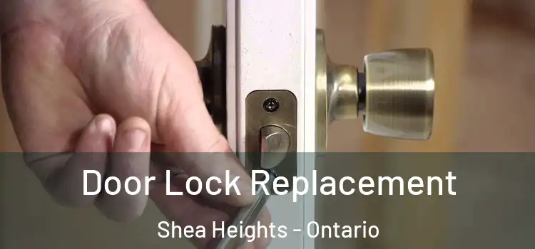 Door Lock Replacement Shea Heights - Ontario
