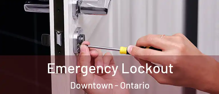 Emergency Lockout Downtown - Ontario