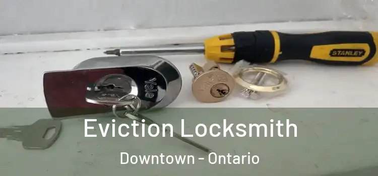 Eviction Locksmith Downtown - Ontario