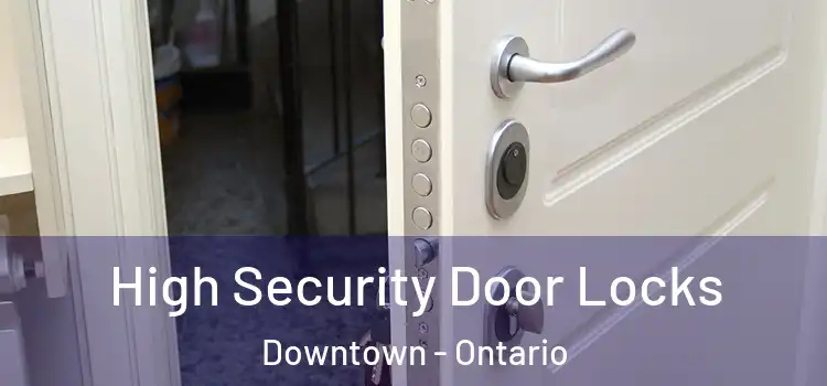 High Security Door Locks Downtown - Ontario