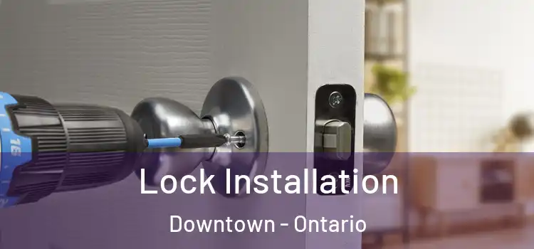 Lock Installation Downtown - Ontario