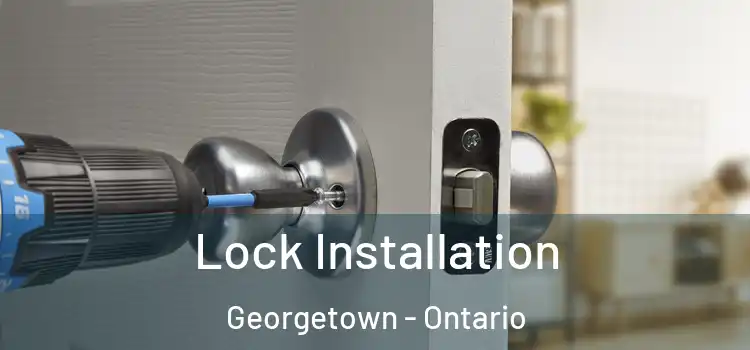 Lock Installation Georgetown - Ontario
