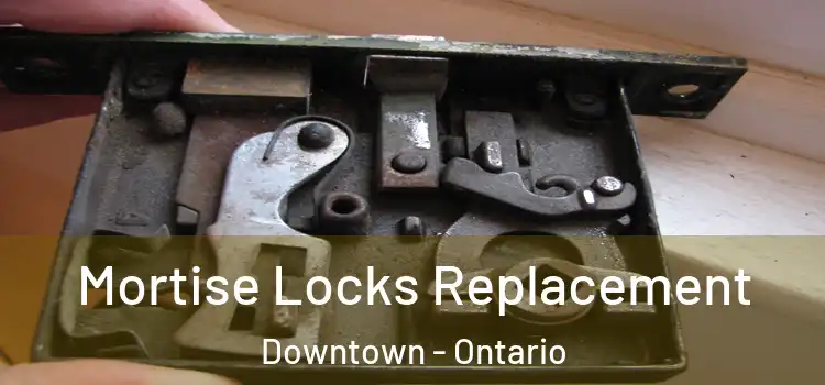 Mortise Locks Replacement Downtown - Ontario
